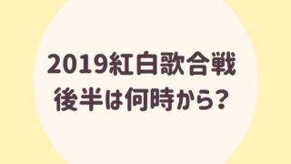 2019紅白歌合戦何時から